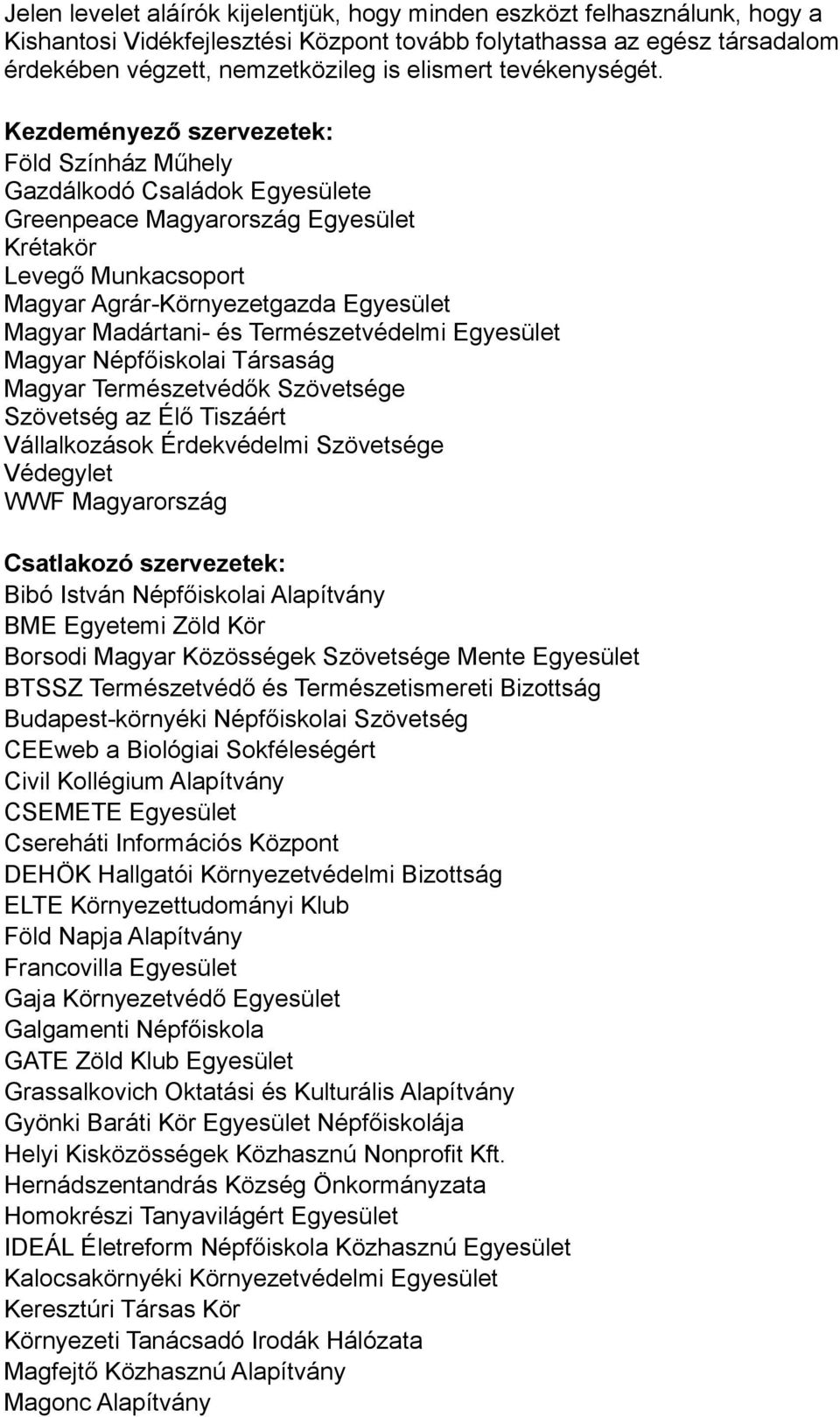 Kezdeményező szervezetek: Föld Színház Műhely Gazdálkodó Családok Egyesülete Greenpeace Magyarország Egyesület Krétakör Levegő Munkacsoport Magyar Agrár-Környezetgazda Egyesület Magyar Madártani- és