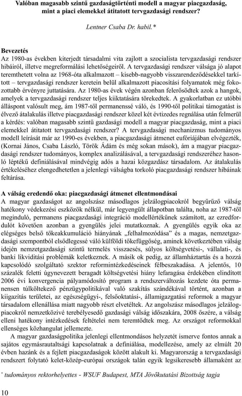 A tervgazdasági rendszer válsága jó alapot teremthetett volna az 1968-óta alkalmazott kisebb-nagyobb visszarendezõdésekkel tarkított tervgazdasági rendszer keretein belül alkalmazott piacosítási