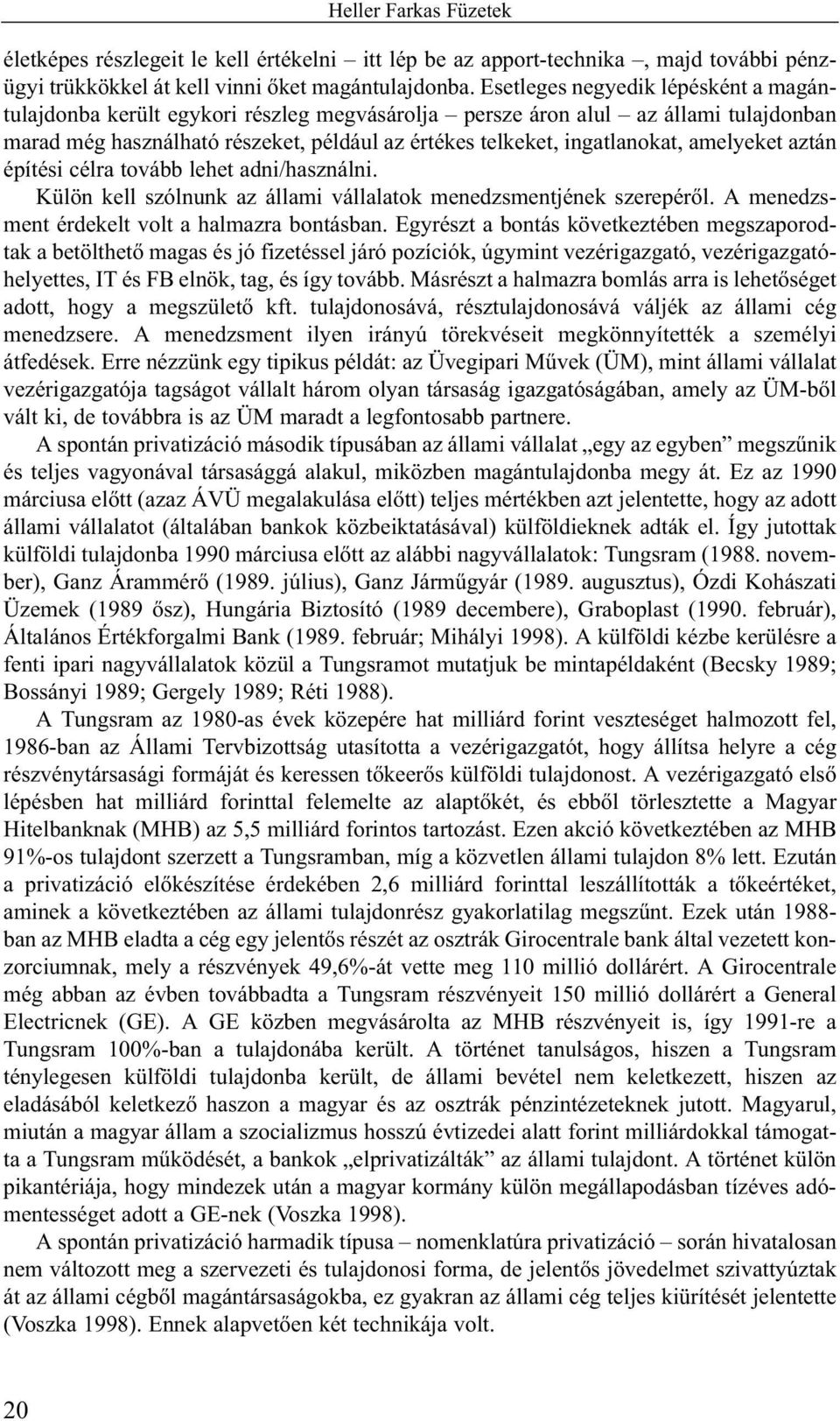 amelyeket aztán építési célra tovább lehet adni/használni. Külön kell szólnunk az állami vállalatok menedzsmentjének szerepérõl. A menedzsment érdekelt volt a halmazra bontásban.