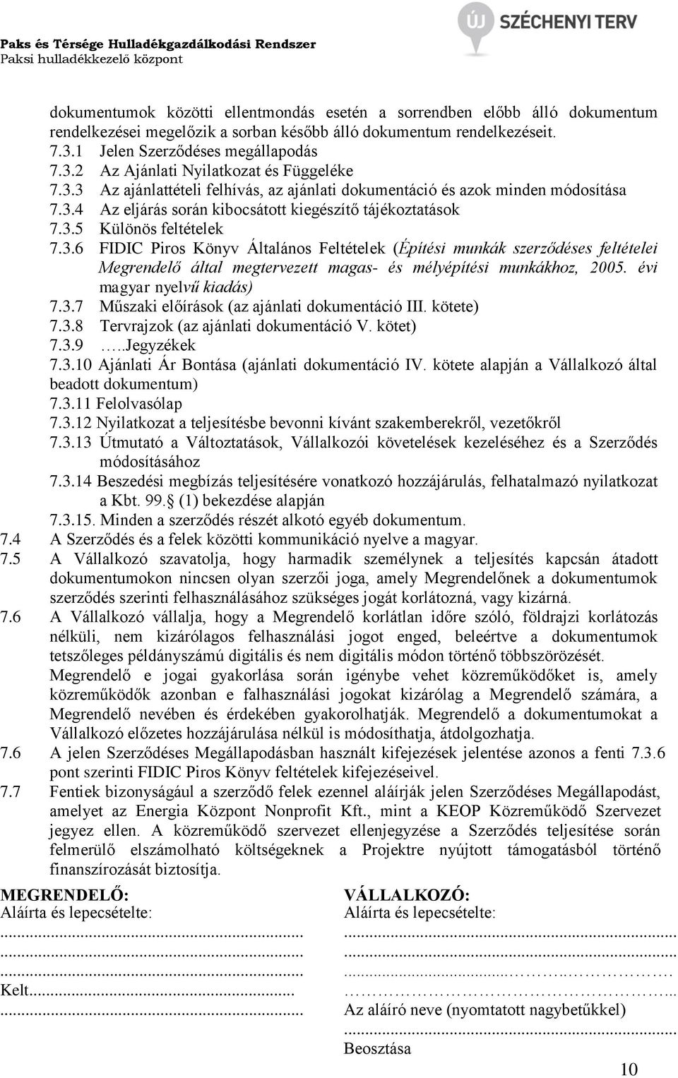 évi magyar nyelvű kiadás) 7.3.7 Műszaki előírások (az ajánlati dokumentáció III. kötete) 7.3.8 Tervrajzok (az ajánlati dokumentáció V. kötet) 7.3.9..Jegyzékek 7.3.10 Ajánlati Ár Bontása (ajánlati dokumentáció IV.