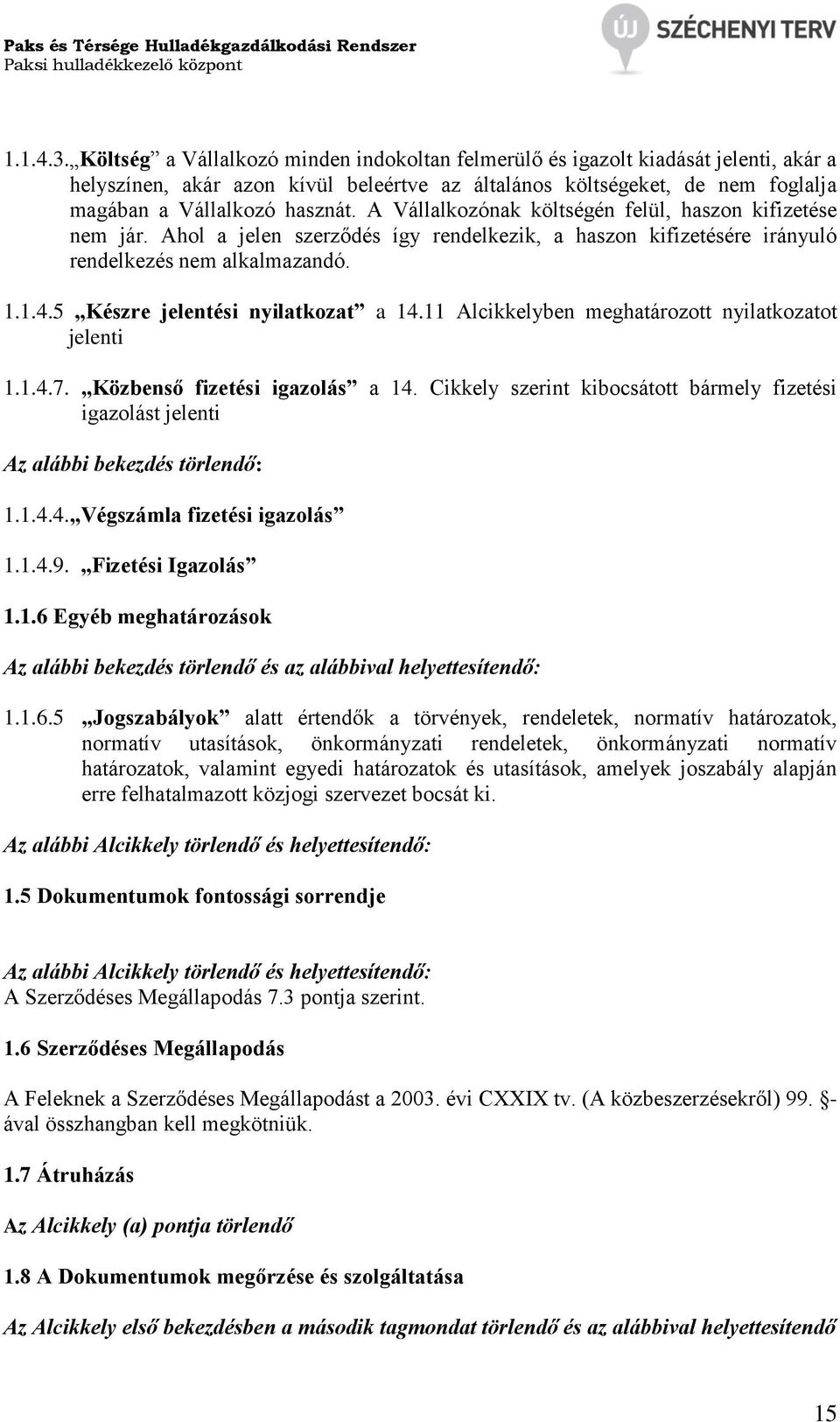 A Vállalkozónak költségén felül, haszon kifizetése nem jár. Ahol a jelen szerződés így rendelkezik, a haszon kifizetésére irányuló rendelkezés nem alkalmazandó. 1.1.4.