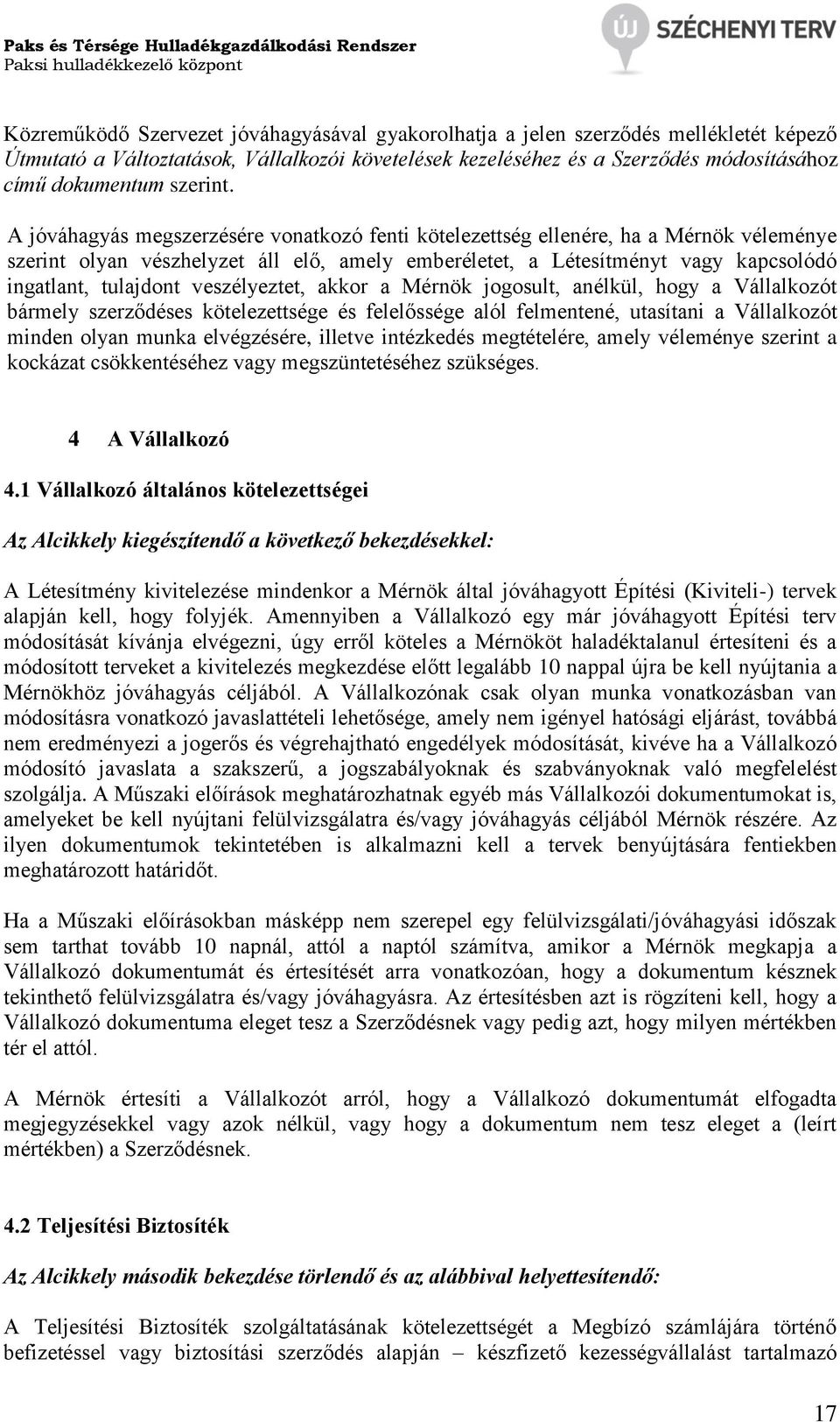 A jóváhagyás megszerzésére vonatkozó fenti kötelezettség ellenére, ha a Mérnök véleménye szerint olyan vészhelyzet áll elő, amely emberéletet, a Létesítményt vagy kapcsolódó ingatlant, tulajdont