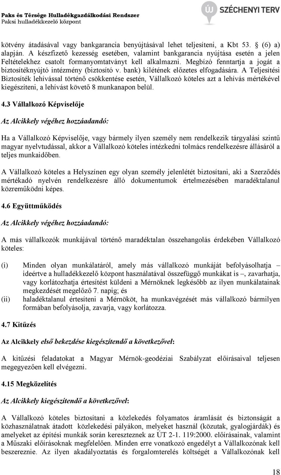 Megbízó fenntartja a jogát a biztosítéknyújtó intézmény (biztosító v. bank) kilétének előzetes elfogadására.