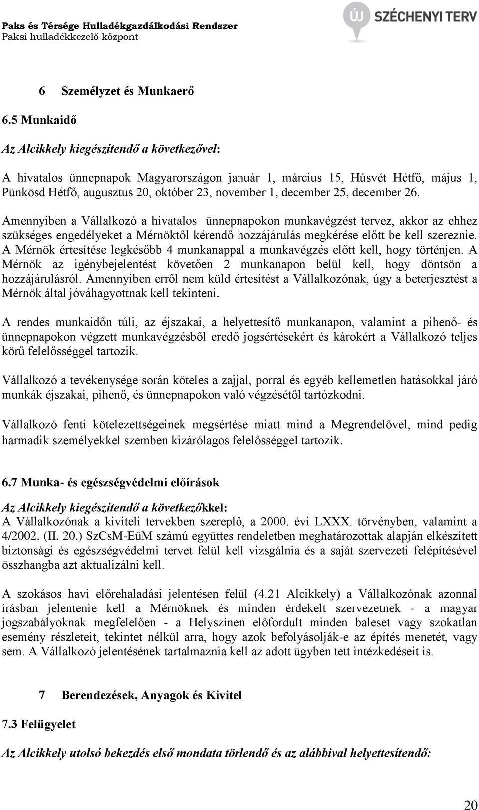 25, december 26. Amennyiben a Vállalkozó a hivatalos ünnepnapokon munkavégzést tervez, akkor az ehhez szükséges engedélyeket a Mérnöktől kérendő hozzájárulás megkérése előtt be kell szereznie.