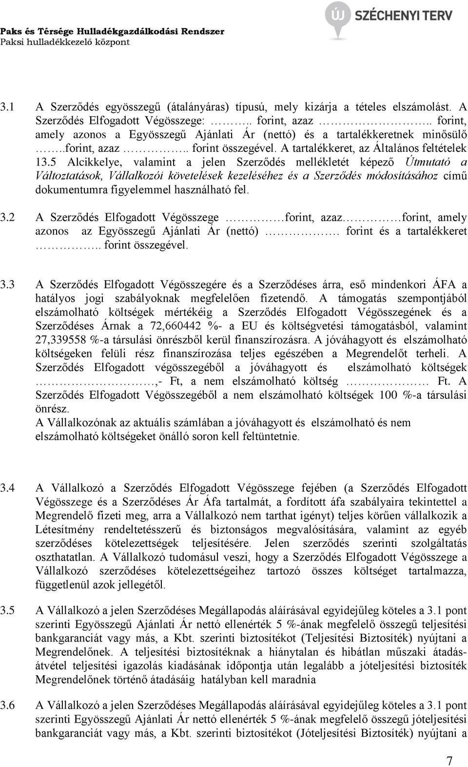 5 Alcikkelye, valamint a jelen Szerződés mellékletét képező Útmutató a Változtatások, Vállalkozói követelések kezeléséhez és a Szerződés módosításához című dokumentumra figyelemmel használható fel. 3.