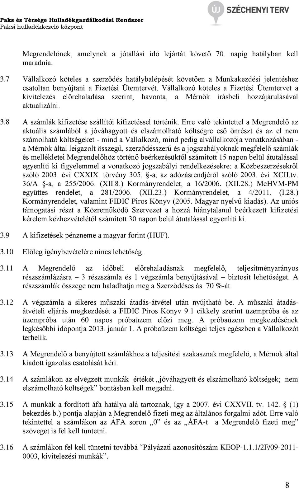 Vállalkozó köteles a Fizetési Ütemtervet a kivitelezés előrehaladása szerint, havonta, a Mérnök írásbeli hozzájárulásával aktualizálni. 3.8 A számlák kifizetése szállítói kifizetéssel történik.