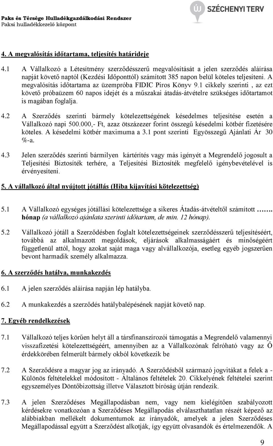 A megvalósítás időtartama az üzempróba FIDIC Piros Könyv 9.1 cikkely szerinti, az ezt követő próbaüzem 60 napos idejét és a műszakai átadás-átvételre szükséges időtartamot is magában foglalja. 4.