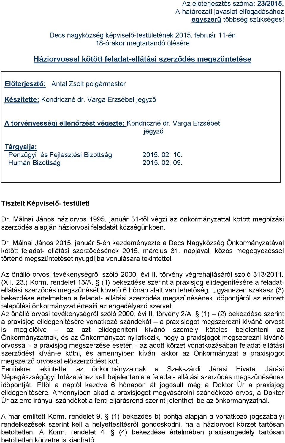 Varga Erzsébet jegyző A törvényességi ellenőrzést végezte: Kondriczné dr. Varga Erzsébet jegyző Tárgyalja: i és Fejlesztési Bizottság 2015. 02. 10. Humán Bizottság 2015. 02. 09.