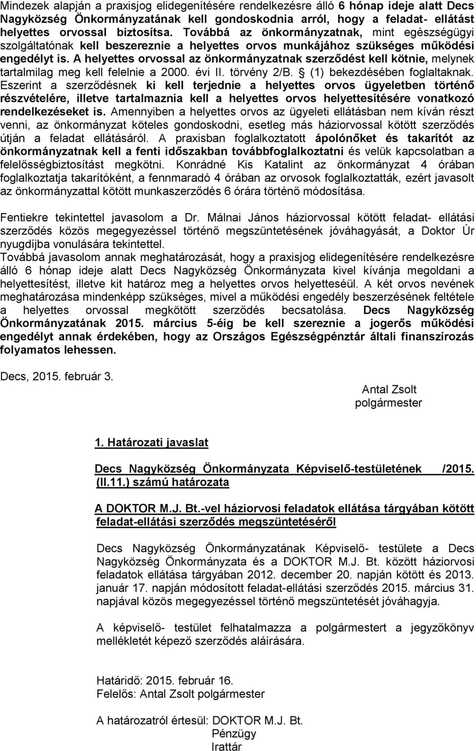 A helyettes orvossal az önkormányzatnak szerződést kell kötnie, melynek tartalmilag meg kell felelnie a 2000. évi II. törvény 2/B. (1) bekezdésében foglaltaknak.