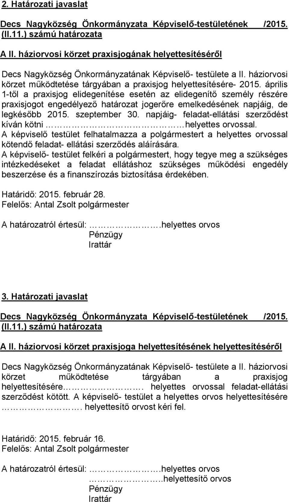 április 1-től a praxisjog elidegenítése esetén az elidegenítő személy részére praxisjogot engedélyező határozat jogerőre emelkedésének napjáig, de legkésőbb 2015. szeptember 30.