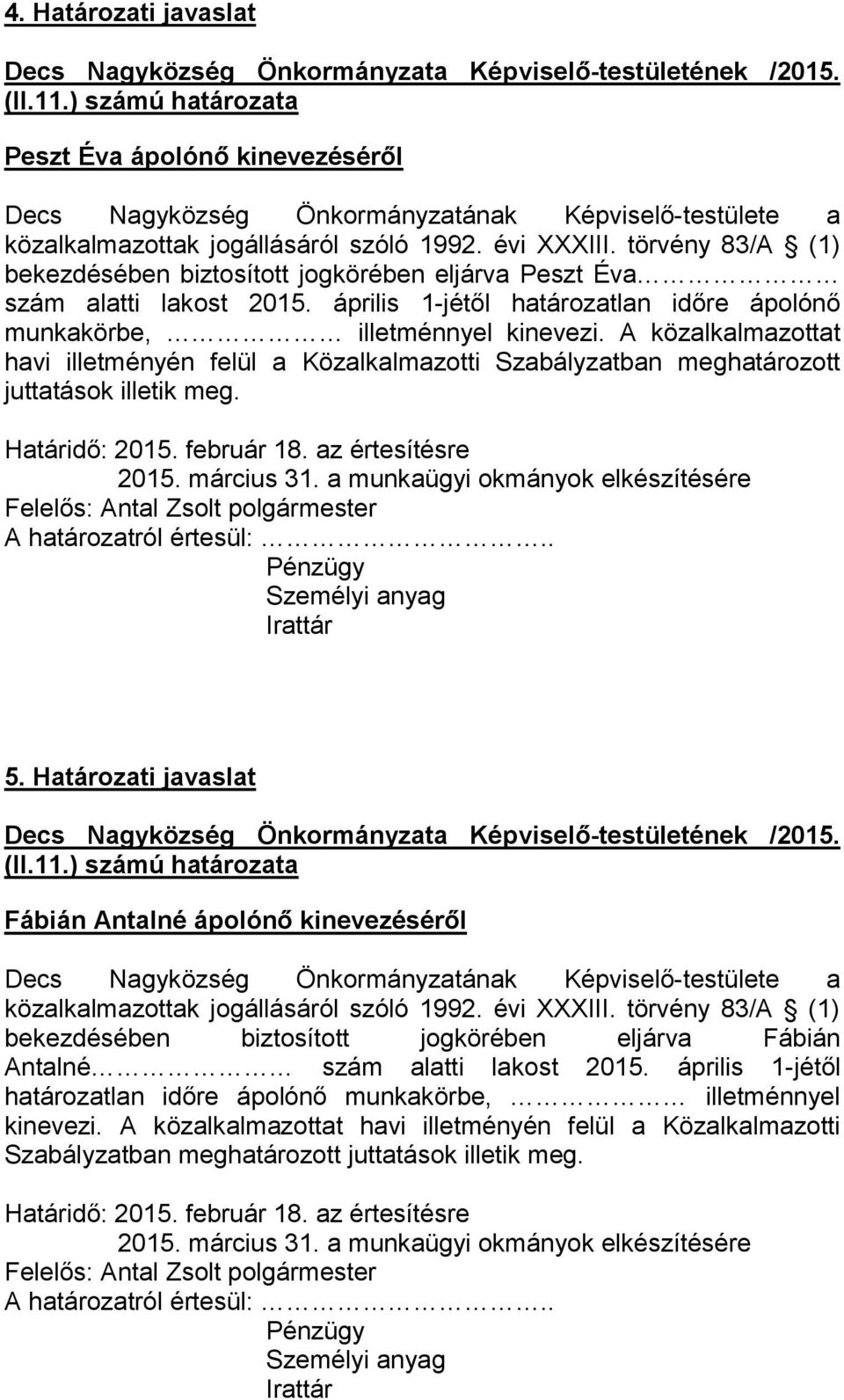 A közalkalmazottat havi illetményén felül a Közalkalmazotti Szabályzatban meghatározott juttatások illetik meg. Határidő: 2015. február 18. az értesítésre 2015. március 31.