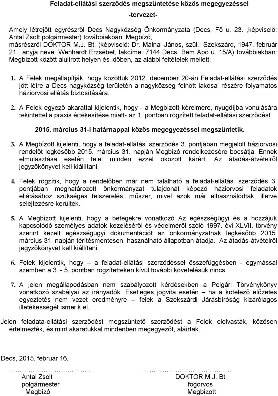 , anyja neve: Wenhardt Erzsébet, lakcíme: 7144 Decs, Bem Apó u. 15/A) továbbiakban: Megbízott között alulírott helyen és időben, az alábbi feltételek mellett: 1.