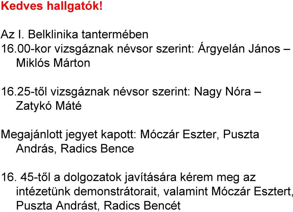 25-től vizsgáznak névsor szerint: Nagy Nóra Zatykó Máté Megajánlott jegyet kapott: Móczár