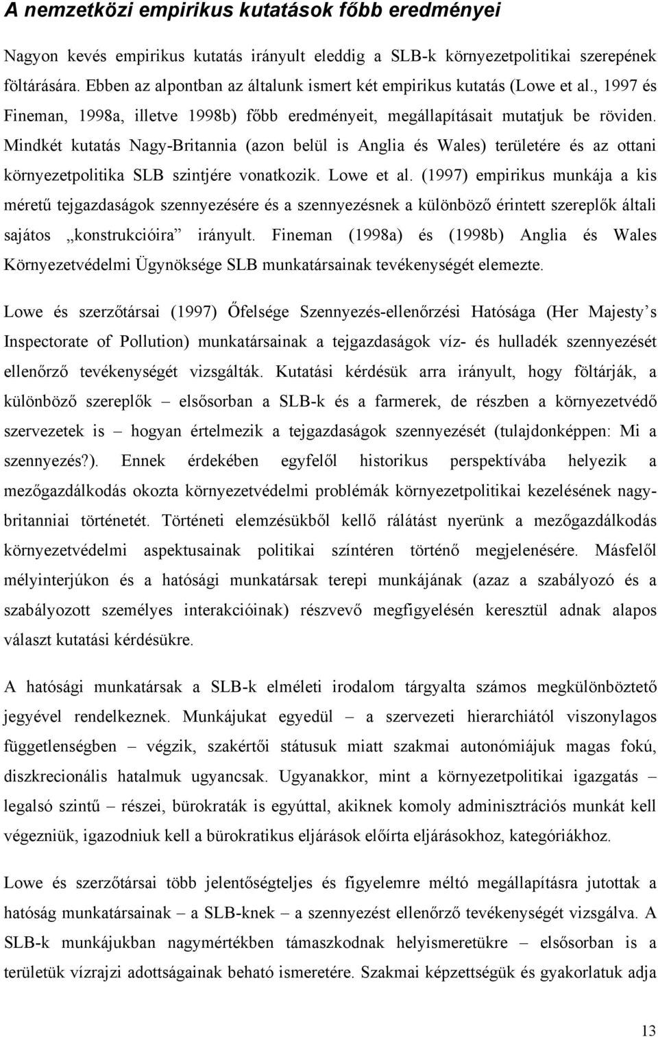 Mindkét kutatás Nagy-Britannia (azon belül is Anglia és Wales) területére és az ottani környezetpolitika SLB szintjére vonatkozik. Lowe et al.