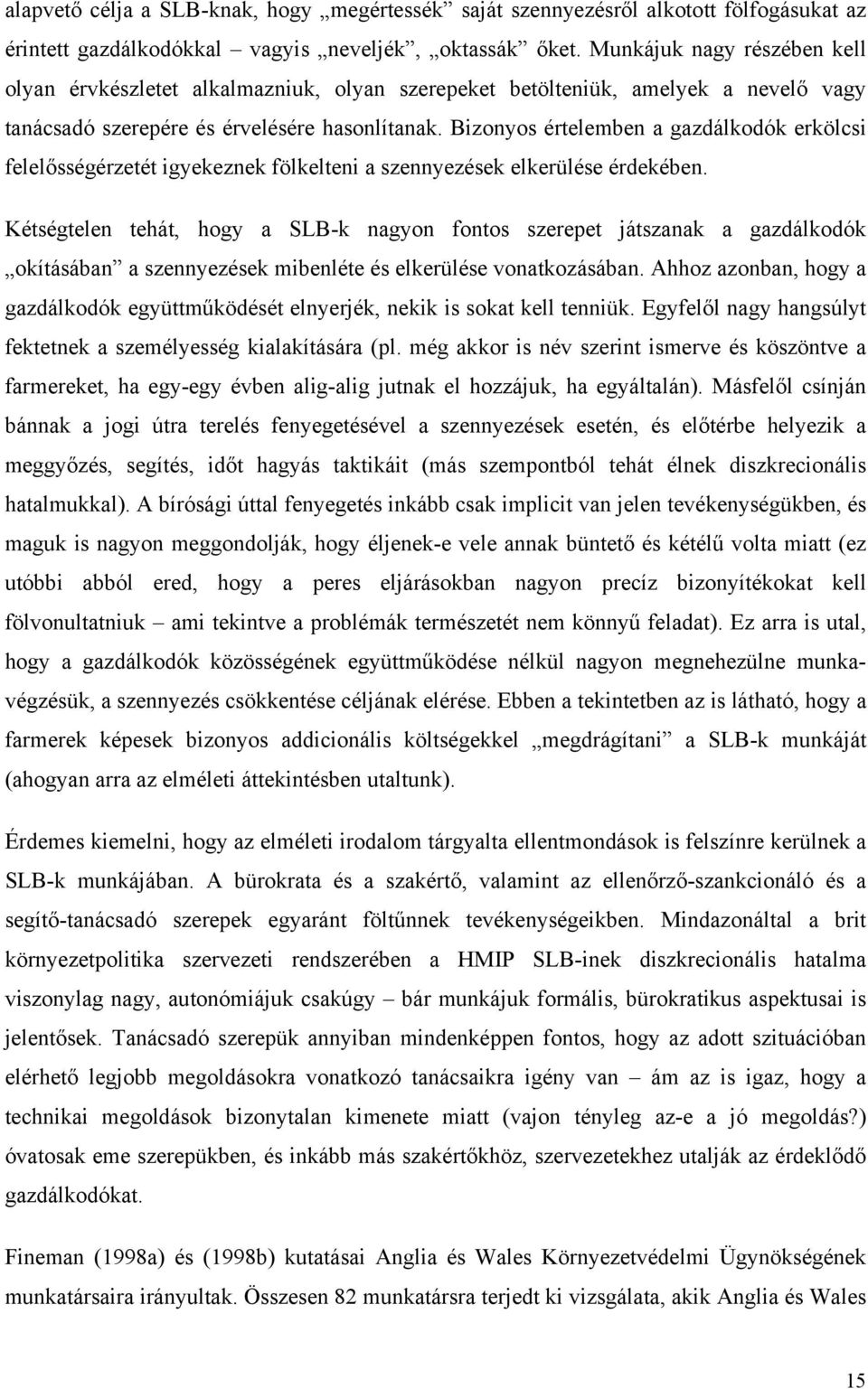 Bizonyos értelemben a gazdálkodók erkölcsi felelősségérzetét igyekeznek fölkelteni a szennyezések elkerülése érdekében.