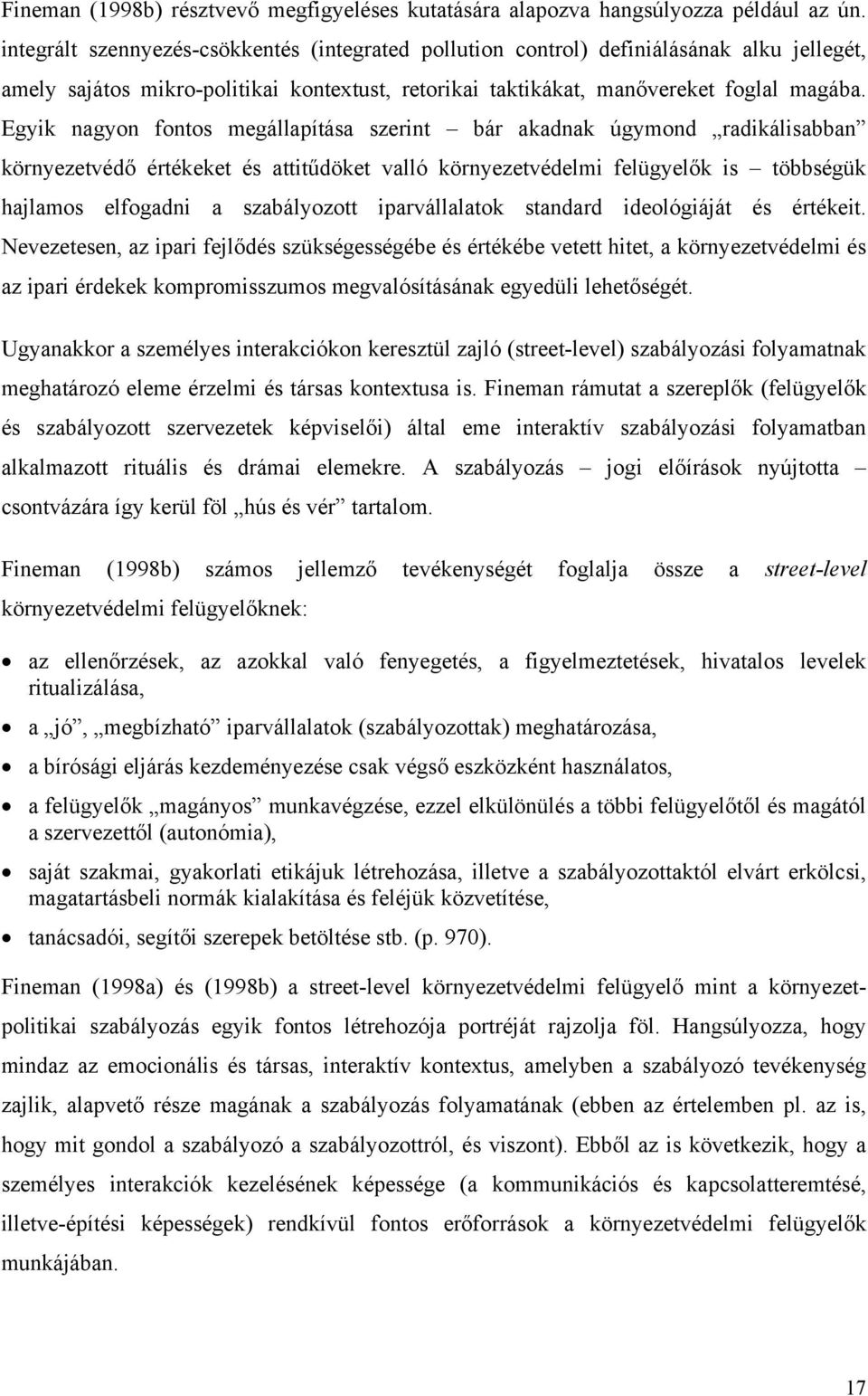 Egyik nagyon fontos megállapítása szerint bár akadnak úgymond radikálisabban környezetvédő értékeket és attitűdöket valló környezetvédelmi felügyelők is többségük hajlamos elfogadni a szabályozott