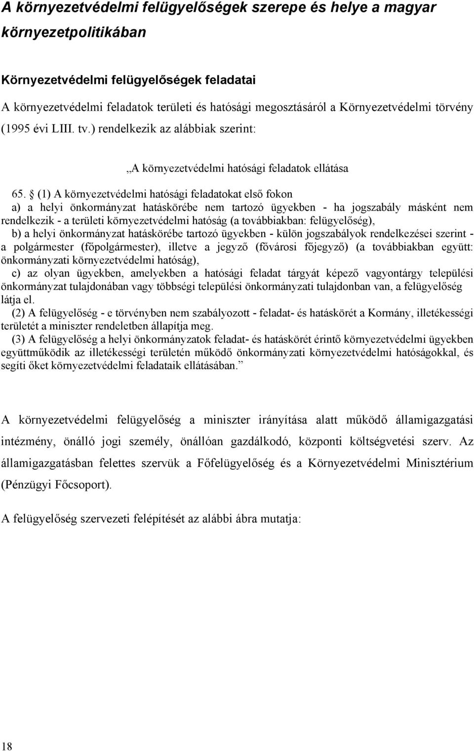 (1) A környezetvédelmi hatósági feladatokat első fokon a) a helyi önkormányzat hatáskörébe nem tartozó ügyekben - ha jogszabály másként nem rendelkezik - a területi környezetvédelmi hatóság (a