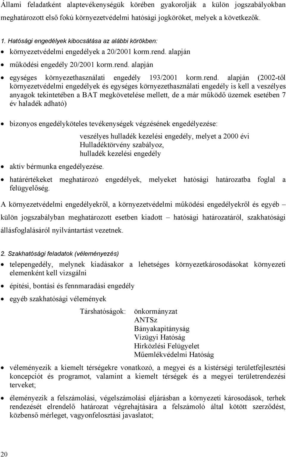 rend. alapján (2002-től környezetvédelmi engedélyek és egységes környezethasználati engedély is kell a veszélyes anyagok tekintetében a BAT megkövetelése mellett, de a már működő üzemek esetében 7 év