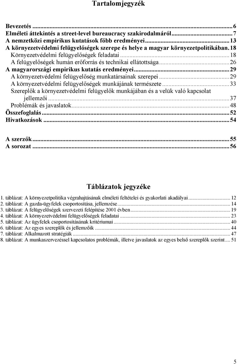 ..26 A magyarországi empirikus kutatás eredményei...29 A környezetvédelmi felügyelőség munkatársainak szerepei...29 A környezetvédelmi felügyelőségek munkájának természete.