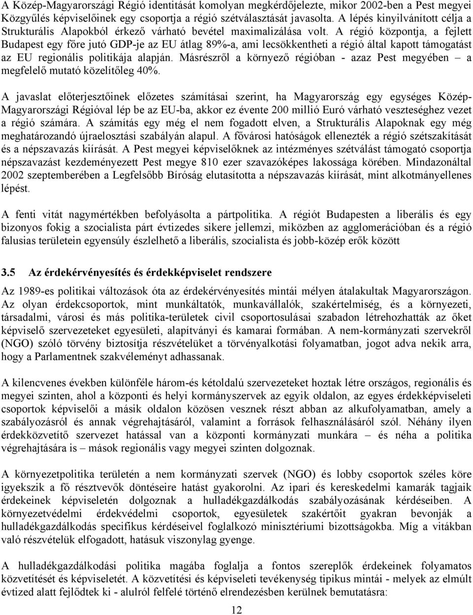 A régió központja, a fejlett Budapest egy főre jutó GDP-je az EU átlag 89%-a, ami lecsökkentheti a régió által kapott támogatást az EU regionális politikája alapján.