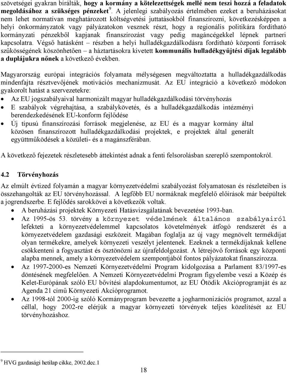 vesznek részt, hogy a regionális politikára fordítható kormányzati pénzekből kapjanak finanszírozást vagy pedig magáncégekkel lépnek partneri kapcsolatra.