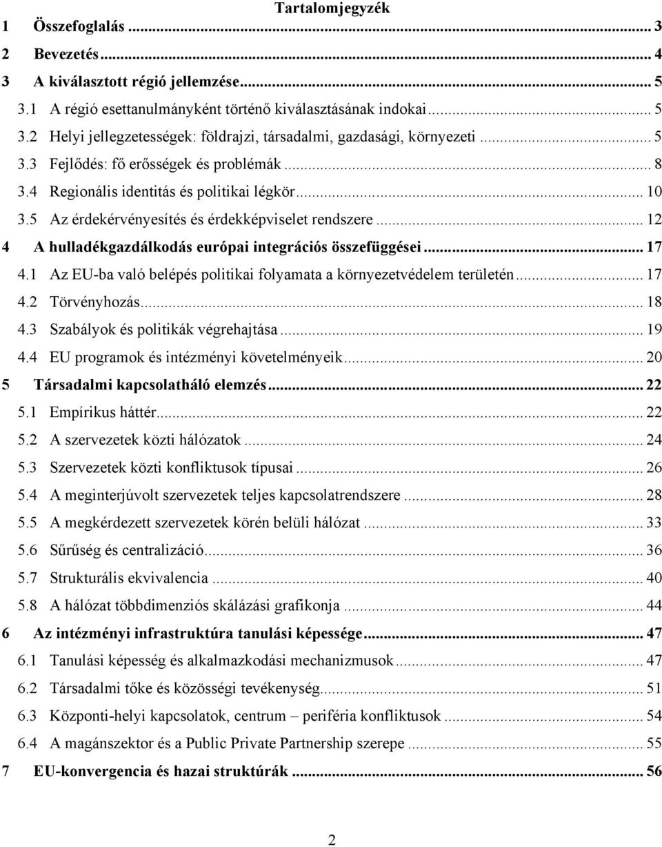 .. 12 4 A hulladékgazdálkodás európai integrációs összefüggései... 17 4.1 Az EU-ba való belépés politikai folyamata a környezetvédelem területén... 17 4.2 Törvényhozás... 18 4.