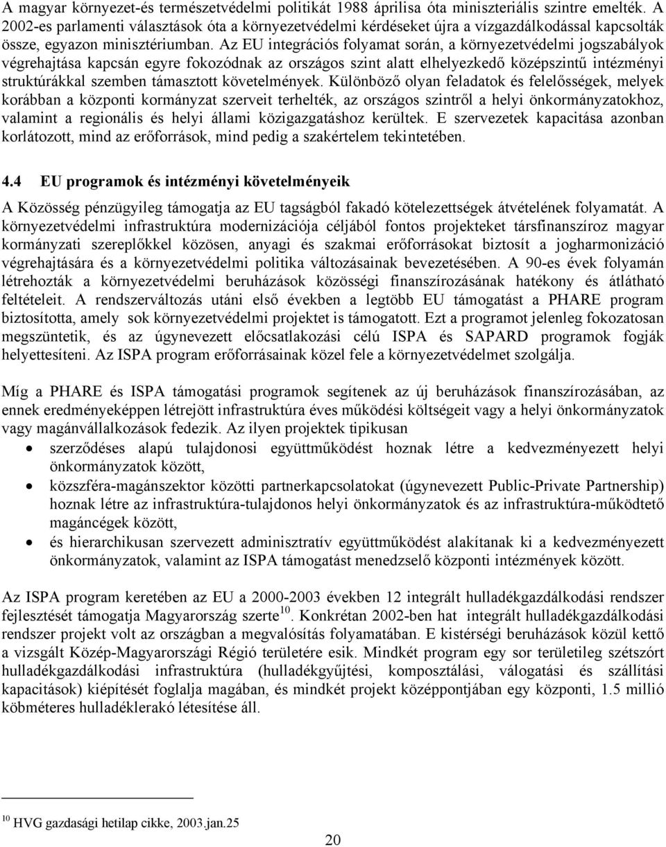 Az EU integrációs folyamat során, a környezetvédelmi jogszabályok végrehajtása kapcsán egyre fokozódnak az országos szint alatt elhelyezkedő középszintű intézményi struktúrákkal szemben támasztott