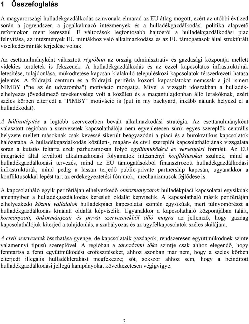 E változások legfontosabb hajtóerői a hulladékgazdálkodási piac felnyitása, az intézmények EU mintákhoz való alkalmazkodása és az EU támogatások által struktúrált viselkedésminták terjedése voltak.