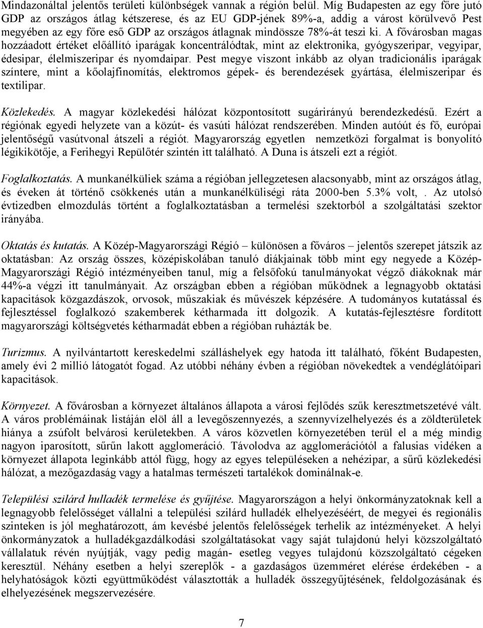 A fővárosban magas hozzáadott értéket előállító iparágak koncentrálódtak, mint az elektronika, gyógyszeripar, vegyipar, édesipar, élelmiszeripar és nyomdaipar.