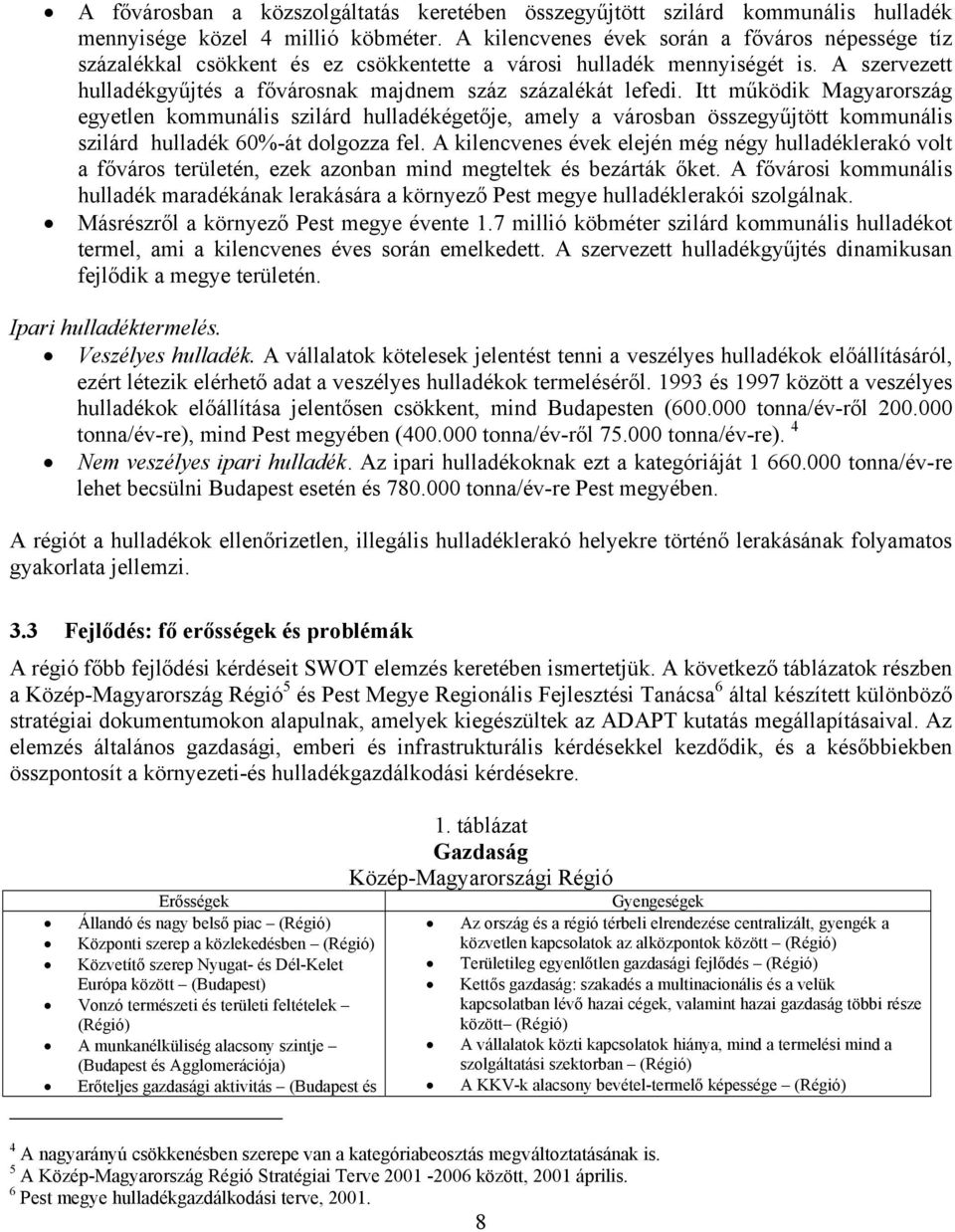 Itt működik Magyarország egyetlen kommunális szilárd hulladékégetője, amely a városban összegyűjtött kommunális szilárd hulladék 60%-át dolgozza fel.