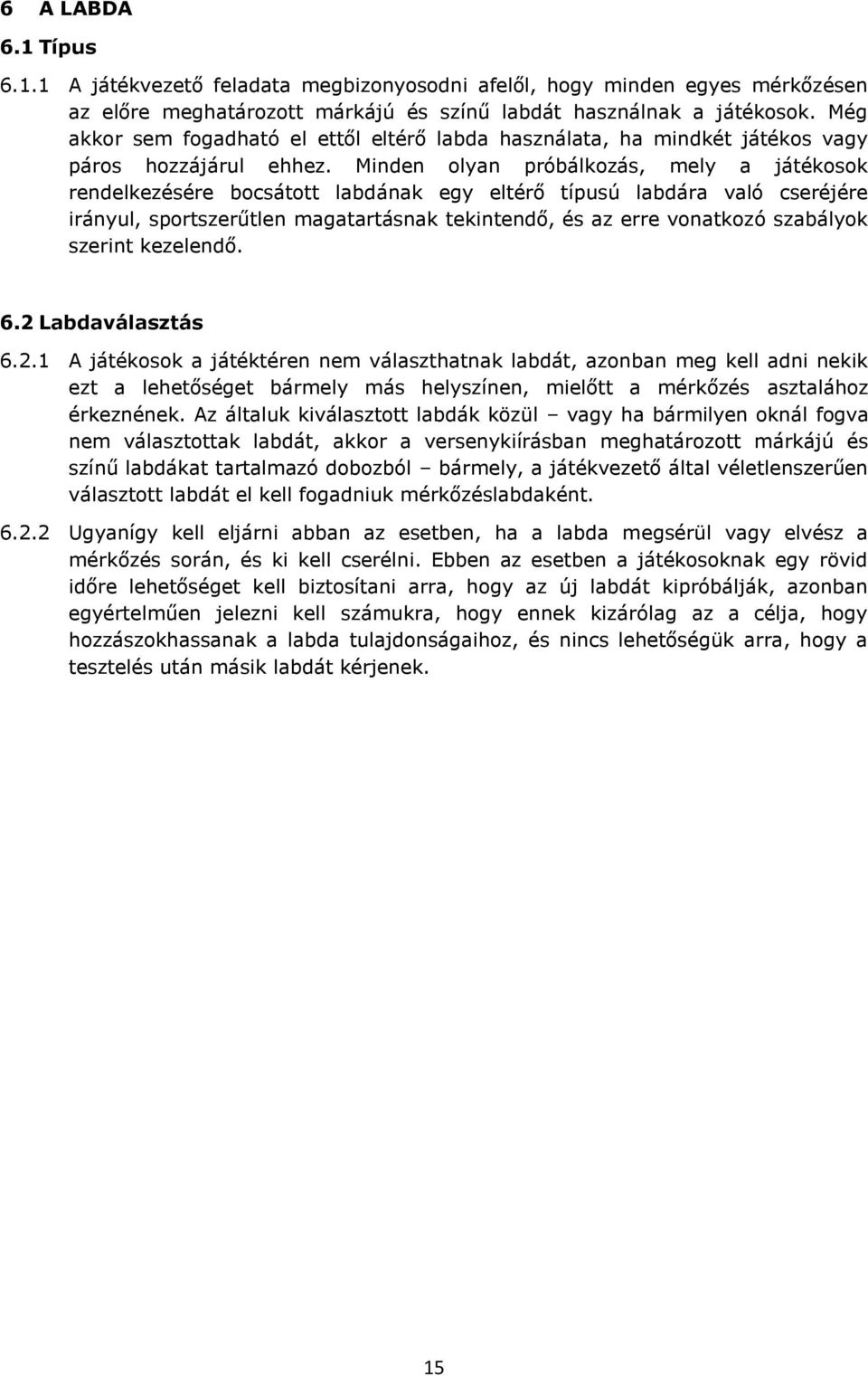 Minden olyan próbálkozás, mely a játékosok rendelkezésére bocsátott labdának egy eltérő típusú labdára való cseréjére irányul, sportszerűtlen magatartásnak tekintendő, és az erre vonatkozó szabályok