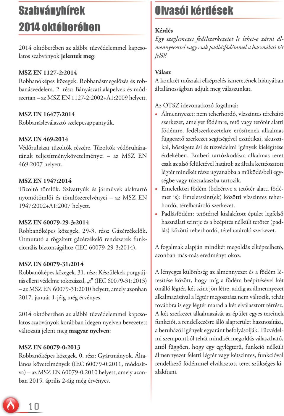 MSZ EN 1947:2014 Tűzoltó tömlők. Szivattyúk és járművek alaktartó nyomótömlői és tömlőszerelvényei az MSZ EN 1947:2002+A1:2007 helyett. MSZ EN 60079-29-3:2014 Robbanóképes közegek. 29-3.