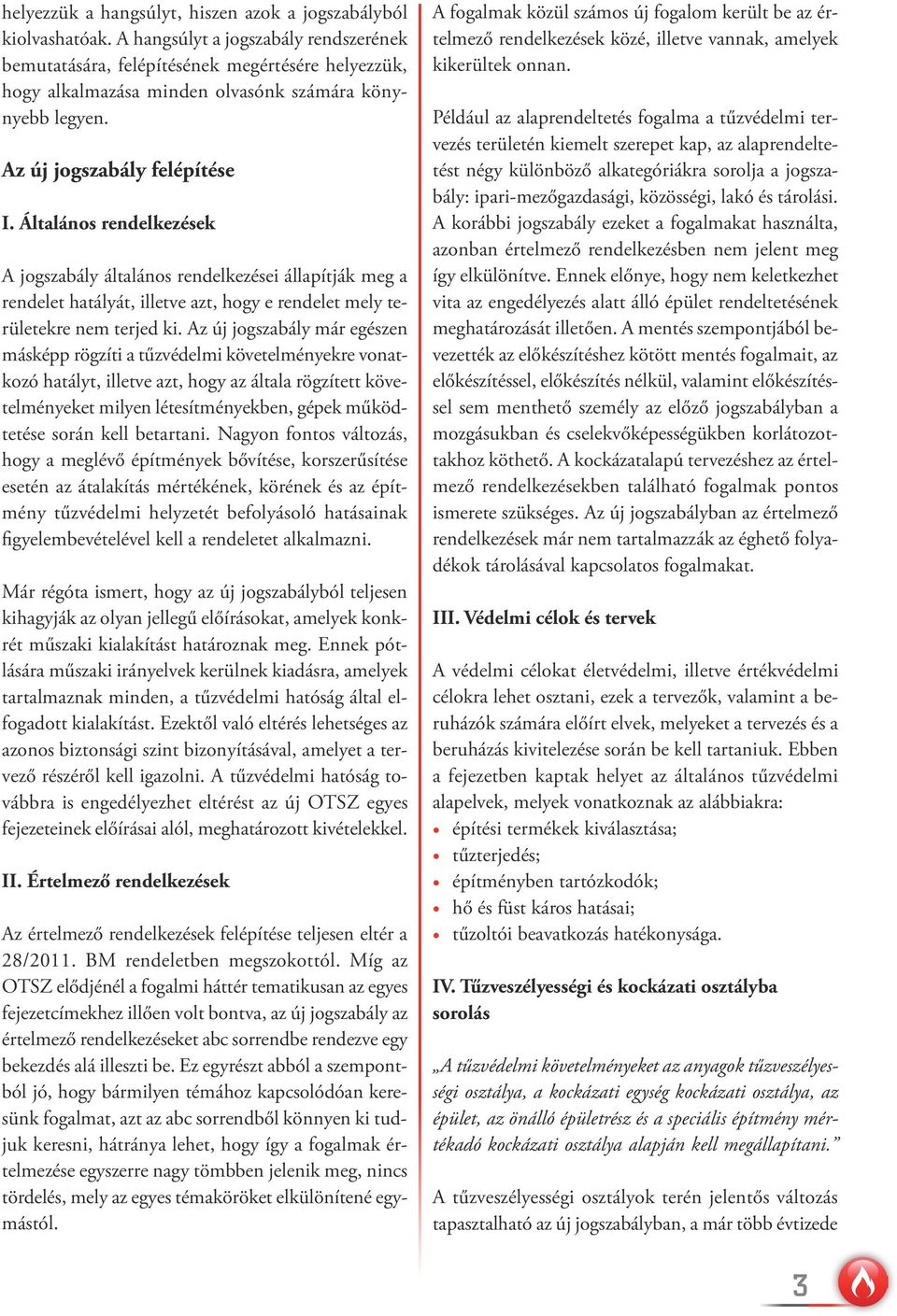 Általános rendelkezések A jogszabály általános rendelkezései állapítják meg a rendelet hatályát, illetve azt, hogy e rendelet mely területekre nem terjed ki.