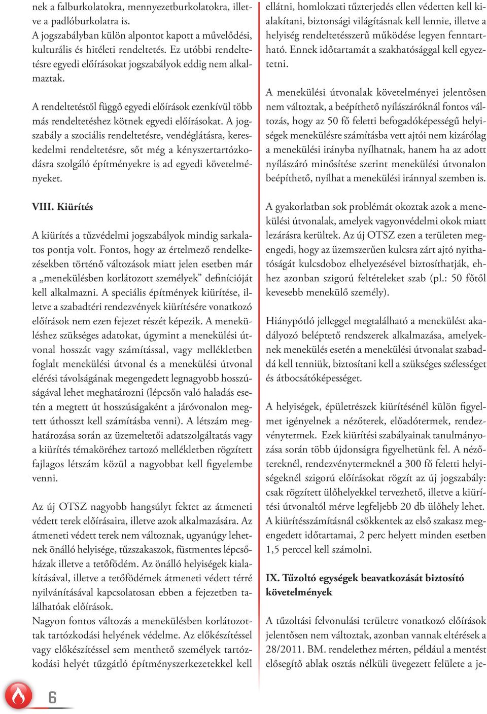 A jogszabály a szociális rendeltetésre, vendéglátásra, kereskedelmi rendeltetésre, sőt még a kényszertartózkodásra szolgáló építményekre is ad egyedi követelményeket. VIII.