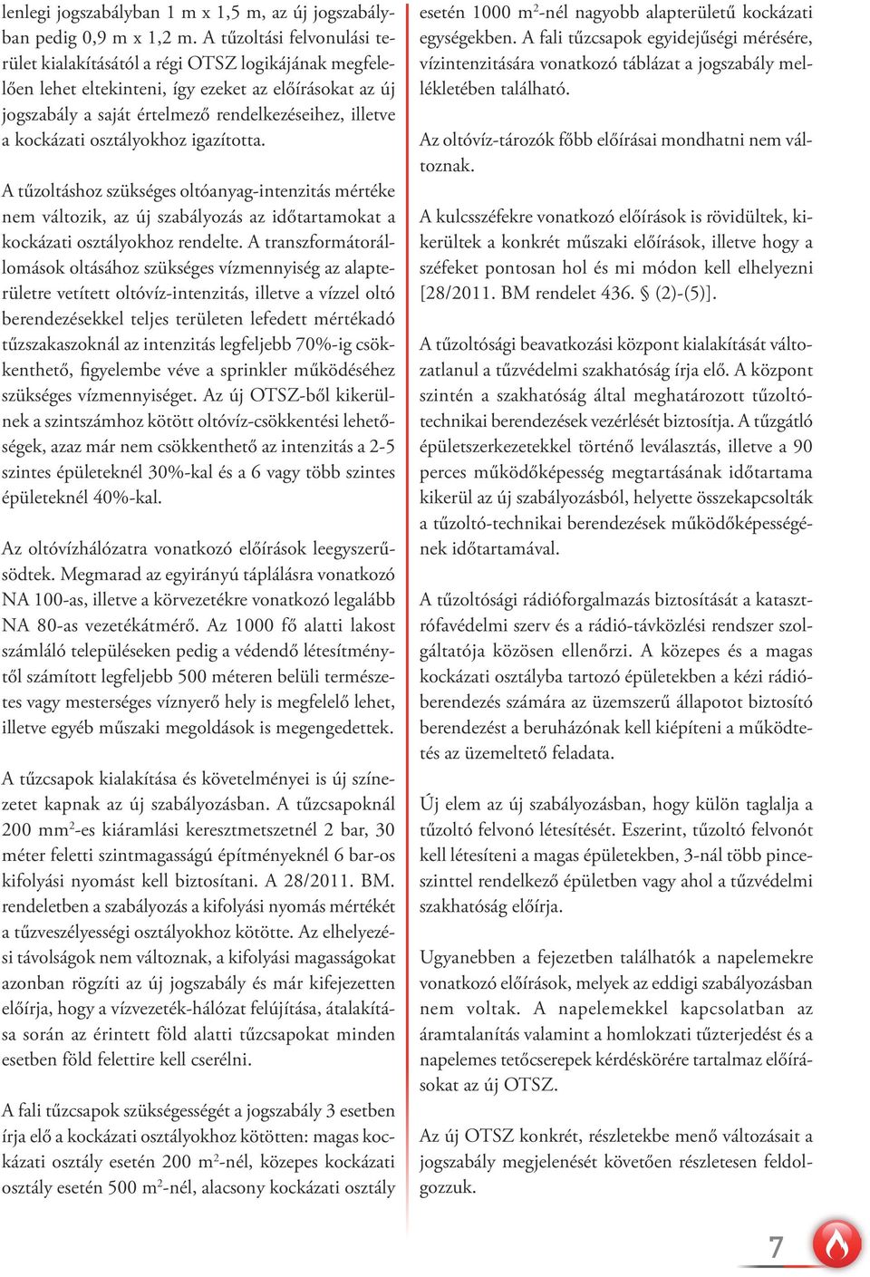 kockázati osztályokhoz igazította. A tűzoltáshoz szükséges oltóanyag-intenzitás mértéke nem változik, az új szabályozás az időtartamokat a kockázati osztályokhoz rendelte.