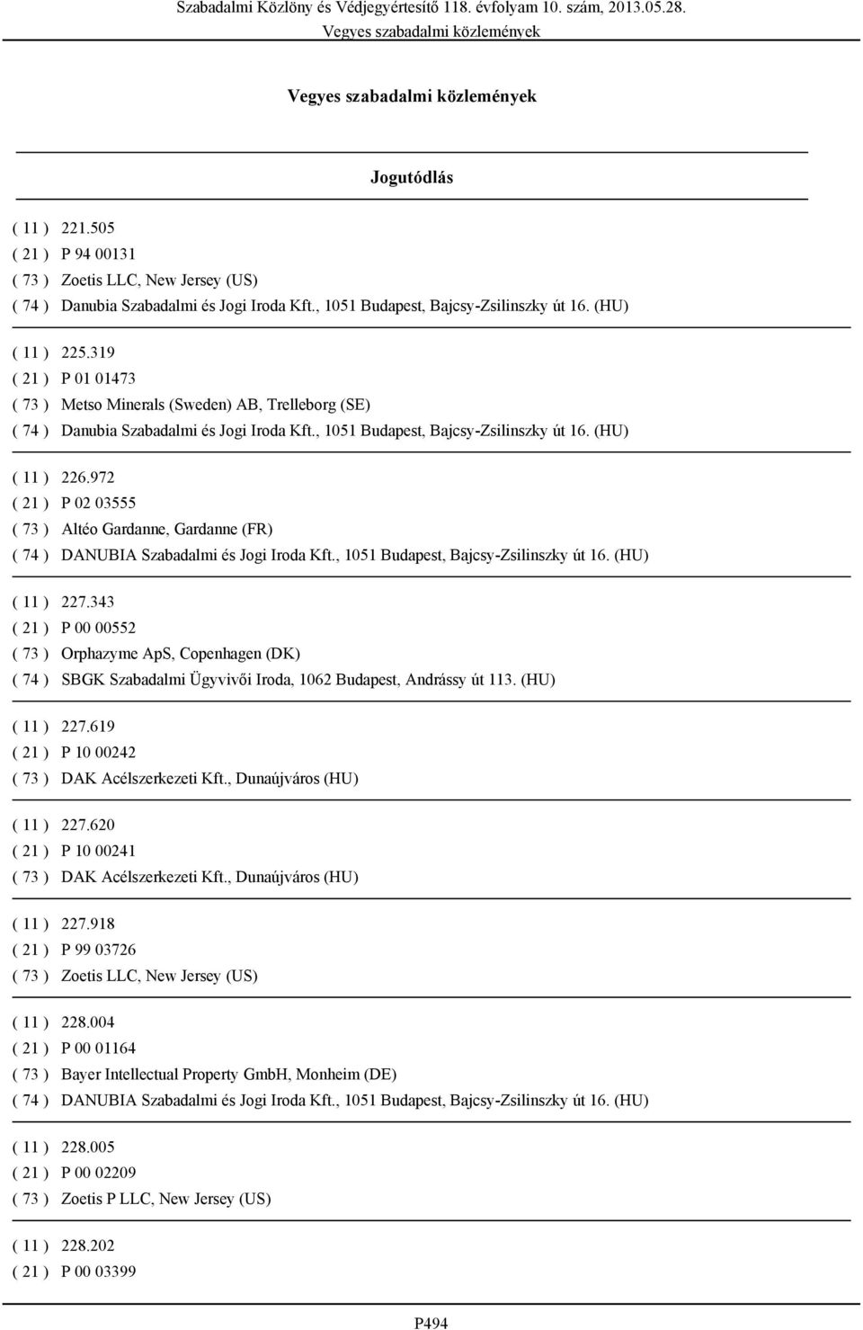 343 P 00 00552 Orphazyme ApS, Copenhagen (DK) SBGK Szabadalmi Ügyvivői Iroda, 1062 Budapest, Andrássy út 113. (HU) 227.619 P 10 00242 227.620 P 10 00241 227.