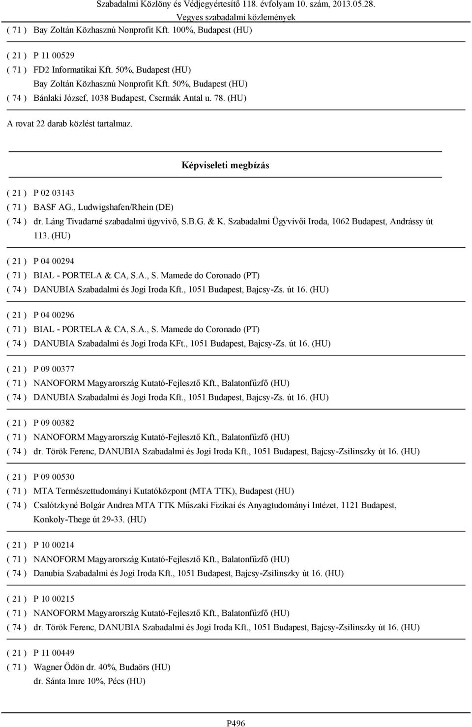 Láng Tivadarné szabadalmi ügyvivő, S.B.G. & K. Szabadalmi Ügyvivői Iroda, 1062 Budapest, Andrássy út 113. (HU) P 04 00294 BIAL - PORTELA & CA, S.A., S. Mamede do Coronado (PT) DANUBIA Szabadalmi és Jogi Iroda Kft.