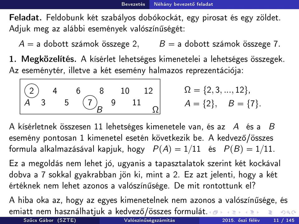 Az eseménytér, illetve a két esemény halmazos reprezentációja: 2 A 3 4 5 6 7 8 B 9 10 11 12 Ω Ω t2, 3,..., 12u, A t2u, B t7u.