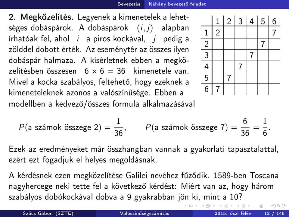 Mivel a kocka szabályos, feltehet, hogy ezeknek a kimeneteleknek azonos a valószín sége.