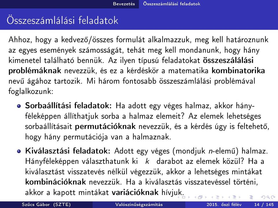 Mi három fontosabb összeszámlálási problémával foglalkozunk: Sorbaállítási feladatok: Ha adott egy véges halmaz, akkor hányféleképpen állíthatjuk sorba a halmaz elemeit?