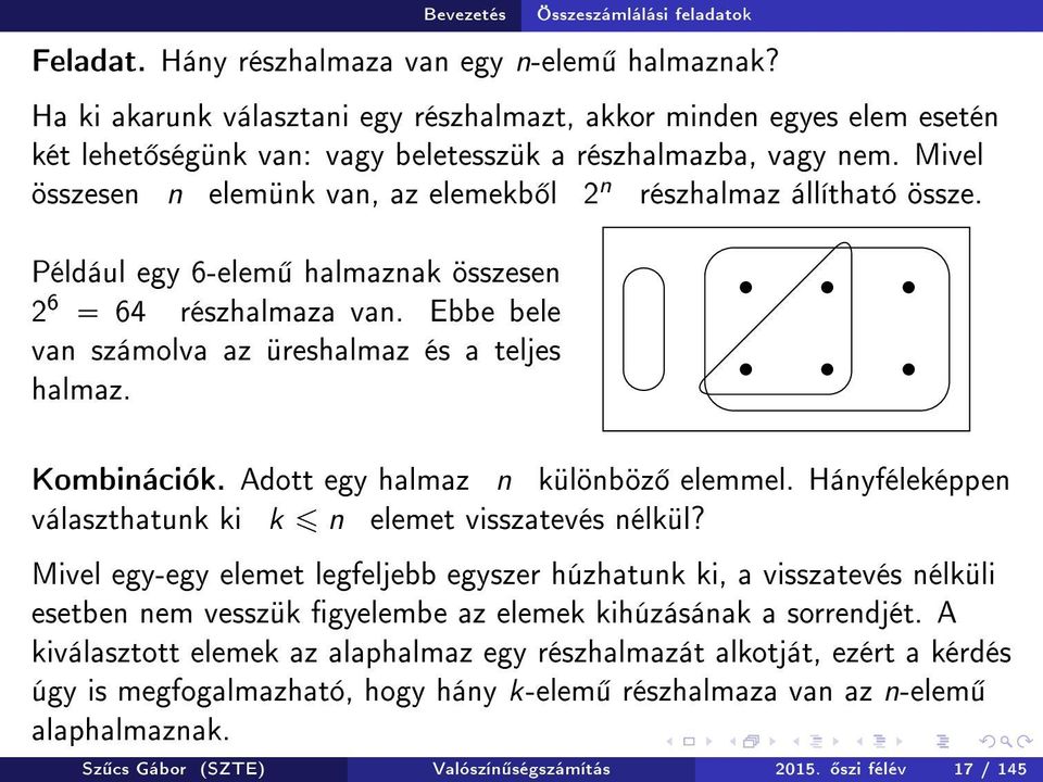 Mivel összesen n elemünk van, az elemekb l 2 n részhalmaz állítható össze. Például egy 6-elem halmaznak összesen 2 6 64 részhalmaza van. Ebbe bele van számolva az üreshalmaz és a teljes halmaz.