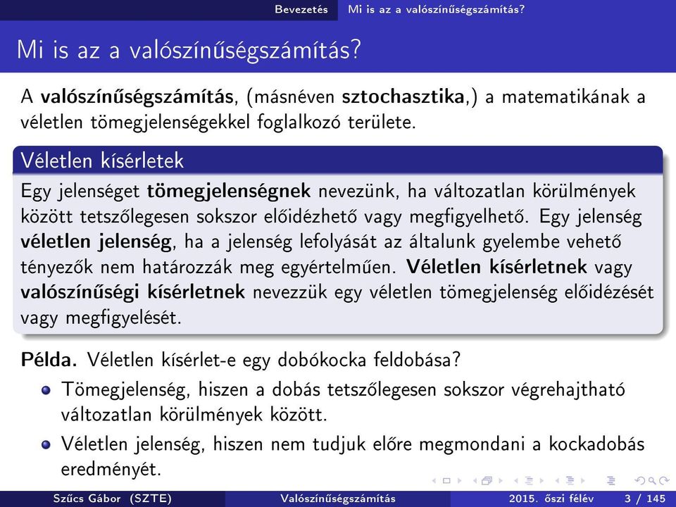 Egy jelenség véletlen jelenség, ha a jelenség lefolyását az általunk gyelembe vehet tényez k nem határozzák meg egyértelm en.