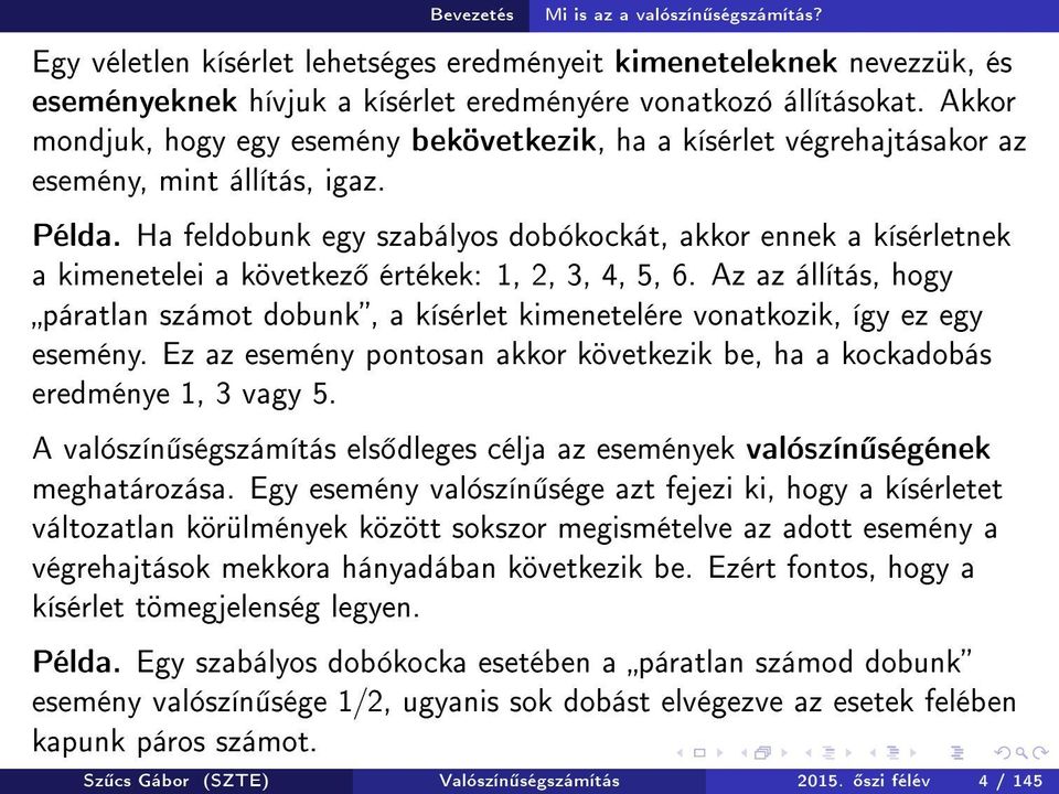 Ha feldobunk egy szabályos dobókockát, akkor ennek a kísérletnek a kimenetelei a következ értékek: 1, 2, 3, 4, 5, 6.