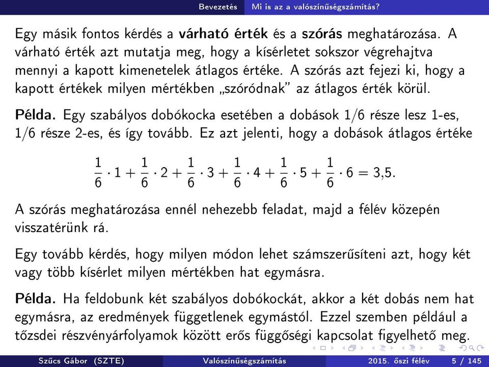 A szórás azt fejezi ki, hogy a kapott értékek milyen mértékben szóródnak az átlagos érték körül. Példa. Egy szabályos dobókocka esetében a dobások 1{6 része lesz 1-es, 1{6 része 2-es, és így tovább.