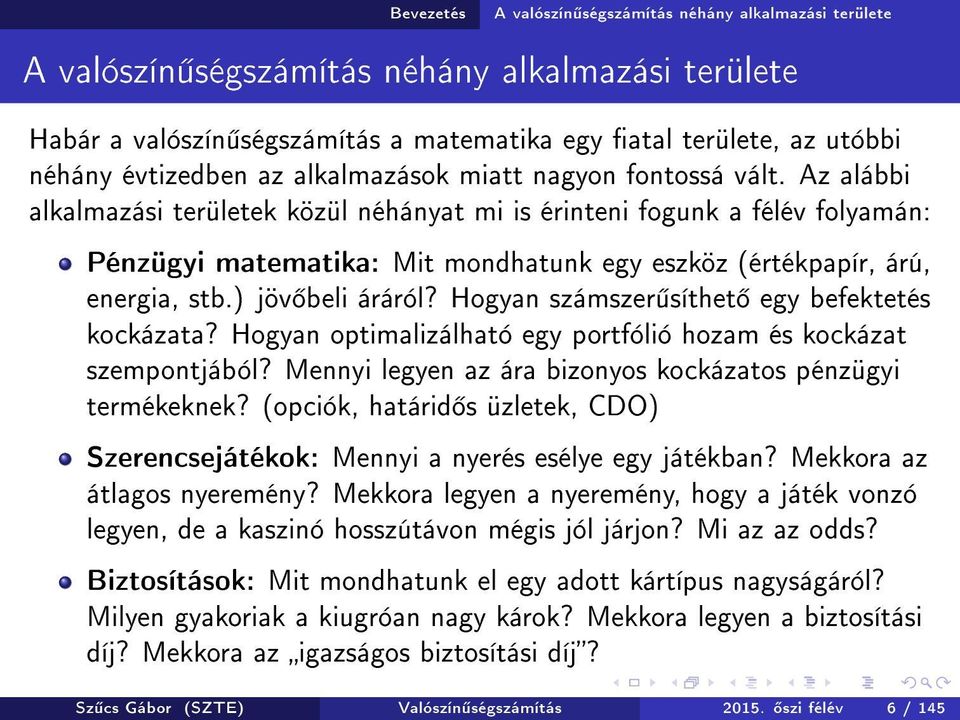 Az alábbi alkalmazási területek közül néhányat mi is érinteni fogunk a félév folyamán: Pénzügyi matematika: Mit mondhatunk egy eszköz (értékpapír, árú, energia, stb.) jöv beli áráról?