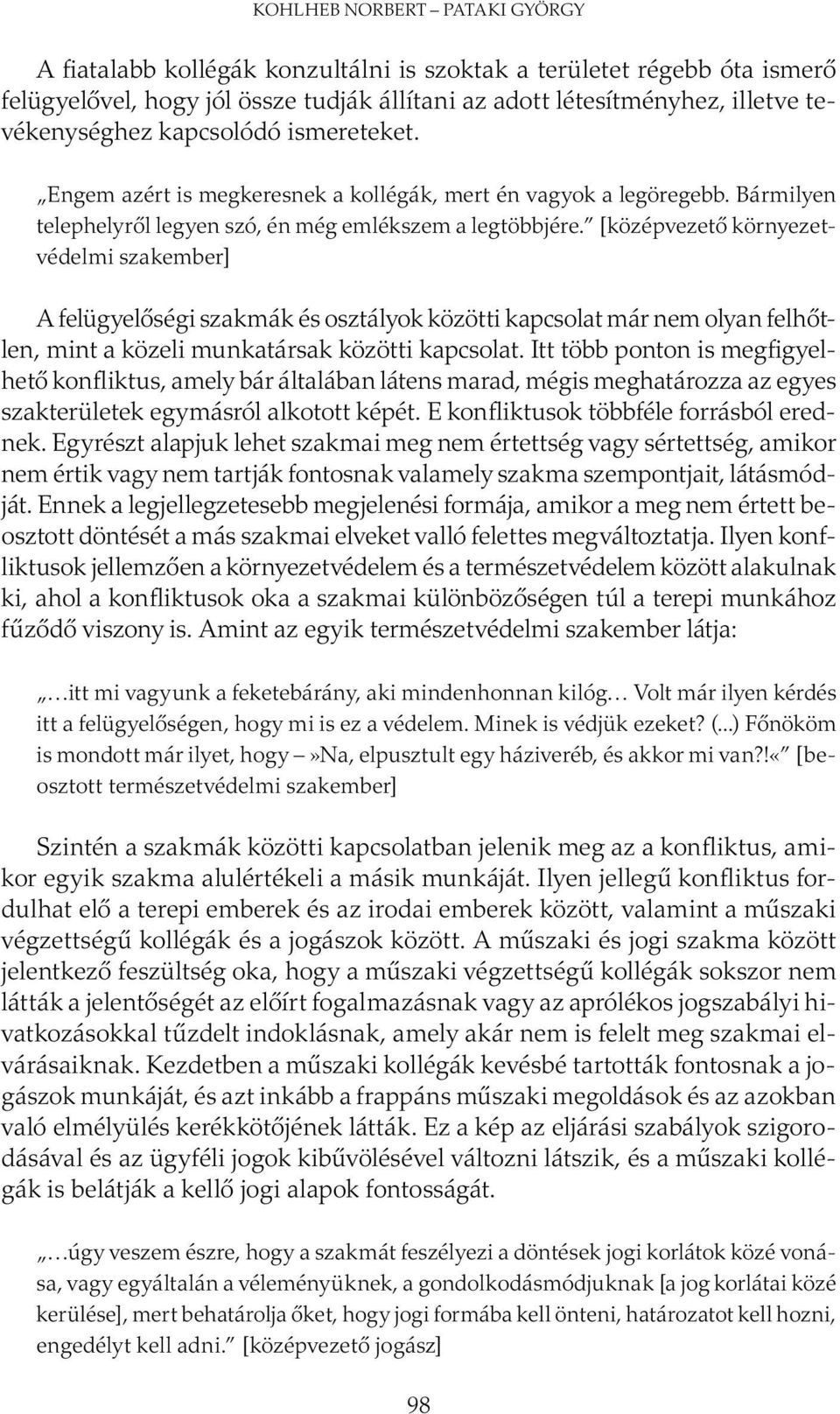 [középvezető környezetvédelmi szakember] A felügyelőségi szakmák és osztályok közötti kapcsolat már nem olyan felhőtlen, mint a közeli munkatársak közötti kapcsolat.