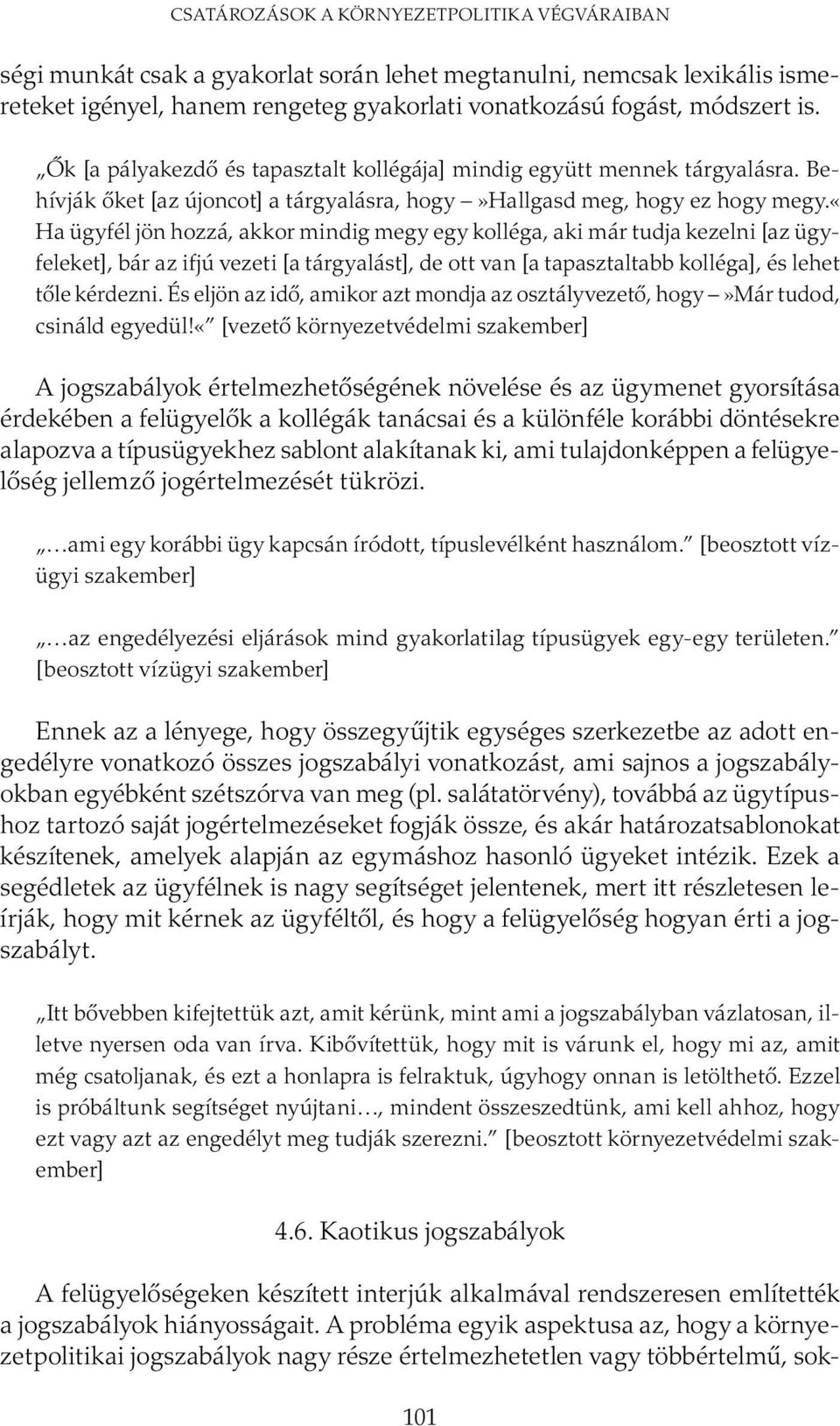 «ha ügyfél jön hozzá, akkor mindig megy egy kolléga, aki már tudja kezelni [az ügyfeleket], bár az ifjú vezeti [a tárgyalást], de ott van [a tapasztaltabb kolléga], és lehet tőle kérdezni.