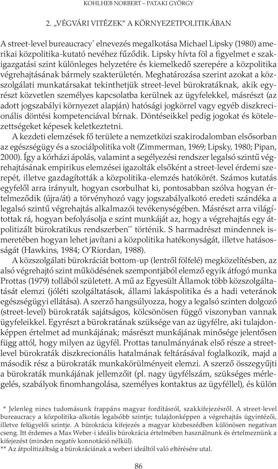 Meghatározása szerint azokat a közszolgálati munkatársakat tekinthetjük street-level bürokratáknak, akik egyrészt közvetlen személyes kapcsolatba kerülnek az ügyfelekkel, másrészt (az adott