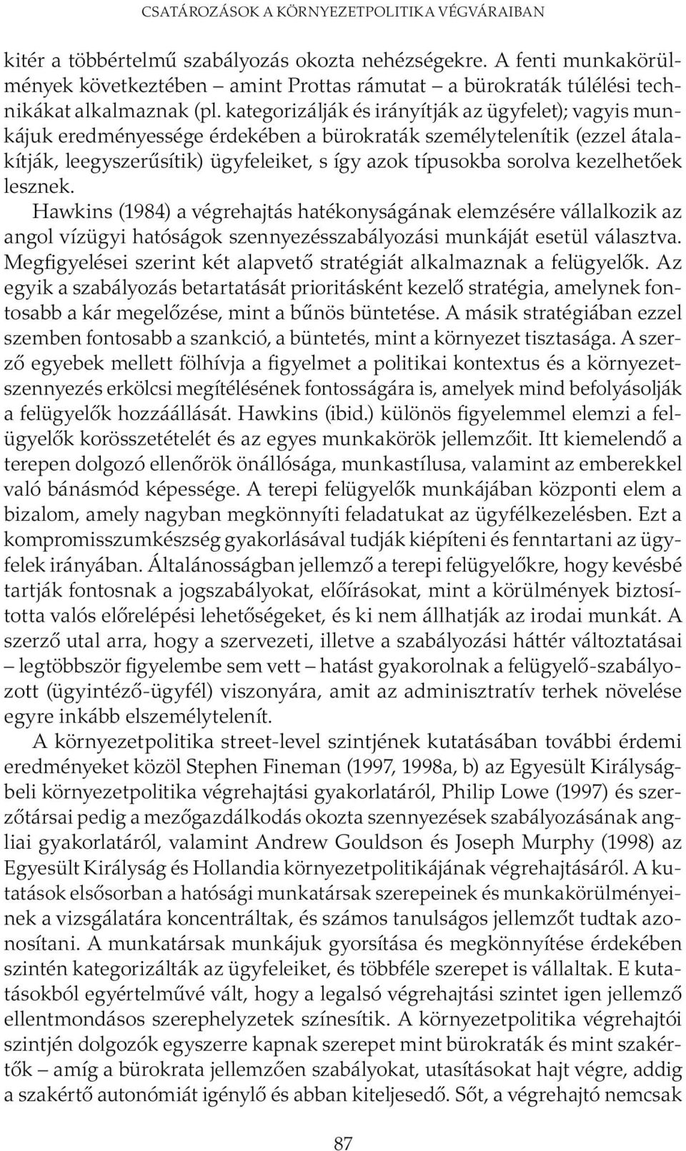 kategorizálják és irányítják az ügyfelet); vagyis munkájuk eredményessége érdekében a bürokraták személytelenítik (ezzel átalakítják, leegyszerűsítik) ügyfeleiket, s így azok típusokba sorolva