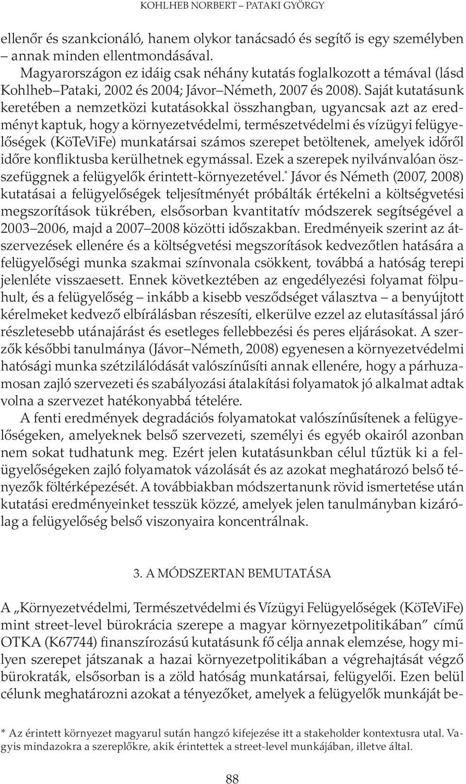 Saját kutatásunk keretében a nemzetközi kutatásokkal összhangban, ugyancsak azt az eredményt kaptuk, hogy a környezetvédelmi, természetvédelmi és vízügyi felügyelőségek (KöTeViFe) munkatársai számos